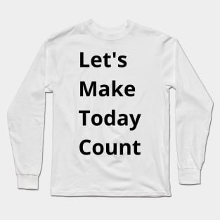 Let's Make Today Count Long Sleeve T-Shirt